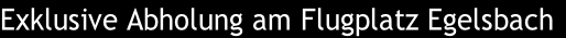 Exklusive Abholung am Flugplatz Egelsbach
